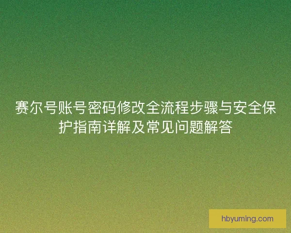 赛尔号账号密码修改全流程步骤与安全保护指南详解及常见问题解答