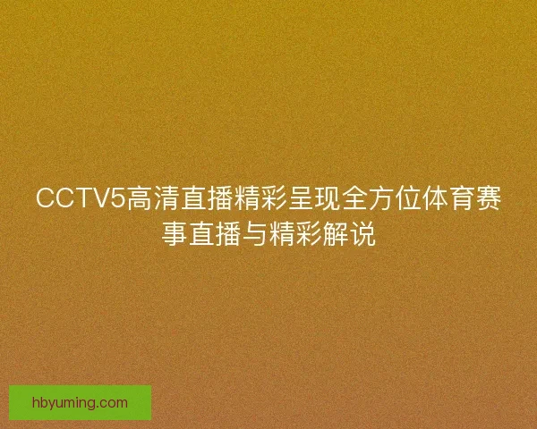 CCTV5高清直播精彩呈现全方位体育赛事直播与精彩解说